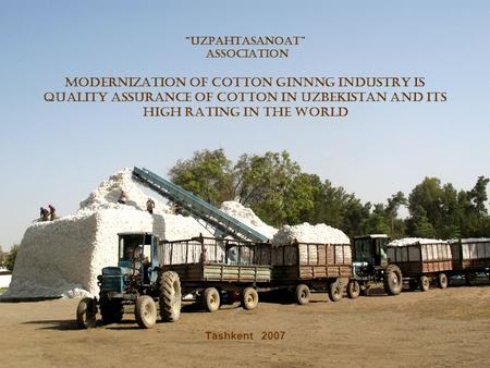 “UZPAHTASANOAT” ASSOCIATION MODERNIZATION OF COTTON GINNNG INDUSTRY IS QUALITY ASSURANCE OF COTTON IN UZBEKISTAN AND ITS HIGH RATING IN THE WORLD Tashkent.