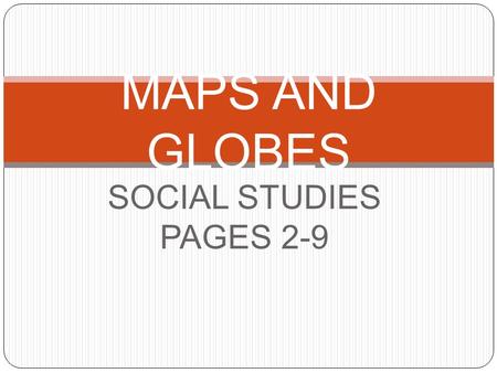 MAPS AND GLOBES SOCIAL STUDIES PAGES 2-9.