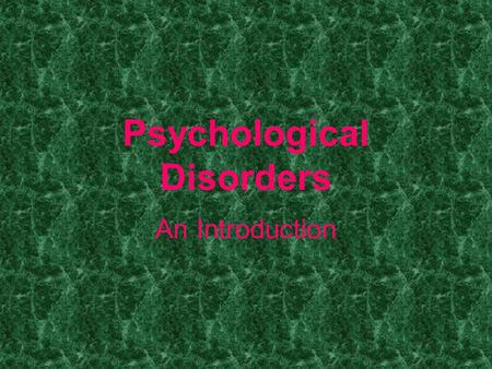 Psychological Disorders An Introduction. Psychological Disorder A “harmful dysfunction” in which behavior is judged to be atypical, disturbing, maladaptive.