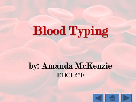 Blood Typing by: Amanda McKenzie EDCI 270. Target Audience 11 th -12 th grade students Anatomy & Physiology class suburban/upper- middle class community.