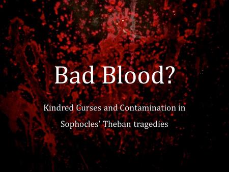 Bad Blood? Kindred Curses and Contamination in Sophocles’ Theban tragedies.