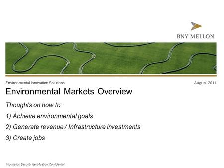 Information Security Identification: Confidential Environmental Markets Overview Thoughts on how to: 1) Achieve environmental goals 2) Generate revenue.