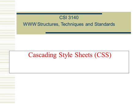 Cascading Style Sheets (CSS) CSI 3140 WWW Structures, Techniques and Standards.