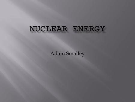 Adam Smalley.  Describe how neutrons produced in a fission reaction may be used to initiate further fission reactions (chain reactions)  Distinguish.