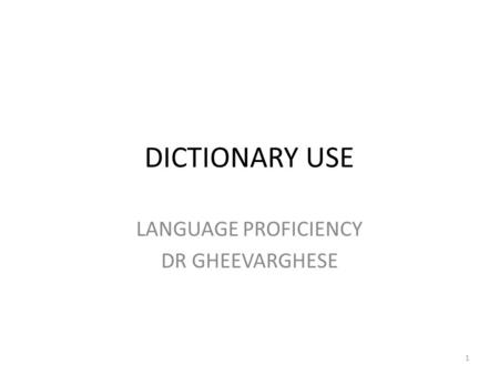 DICTIONARY USE LANGUAGE PROFICIENCY DR GHEEVARGHESE 1.