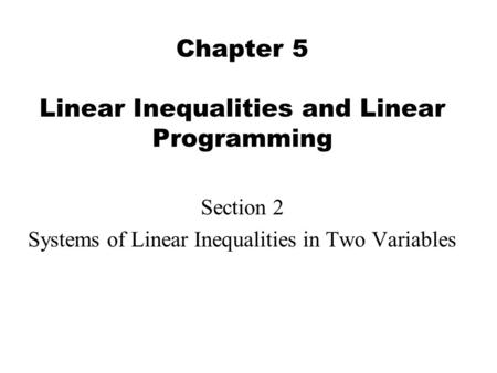 Chapter 5 Linear Inequalities and Linear Programming Section 2 Systems of Linear Inequalities in Two Variables.