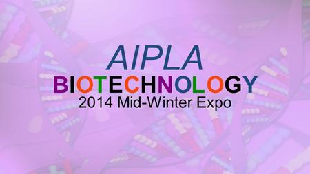 AIPLA BIOTECHNOLOGY 2014 Mid-Winter Expo BIOTECHNOLOGY.