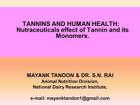 TANNINS AND HUMAN HEALTH: Nutraceuticals effect of Tannin and its Monomers. MAYANK TANDON & DR. S.N. RAI Animal Nutrition Division, National Dairy Research.