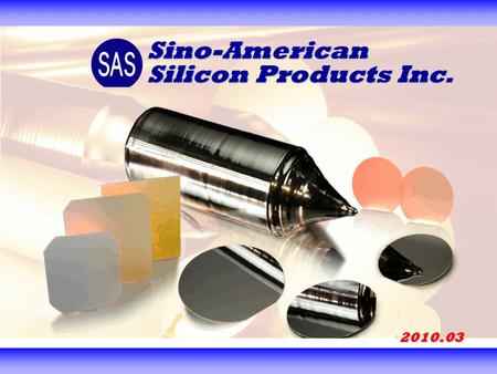 1 2010.03 Sino-American Silicon Products Inc.. 2 Safe Harbor Notice Any statements set forth of forward-looking statements that involve risks and uncertainties.