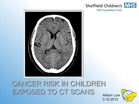 CANCER RISK IN CHILDREN EXPOSED TO CT SCANS Allison Low 3.10.2013.