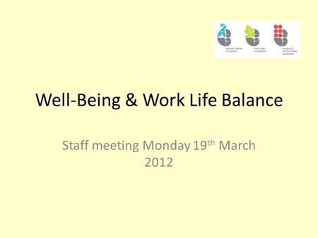 Well-Being & Work Life Balance Staff meeting Monday 19 th March 2012.