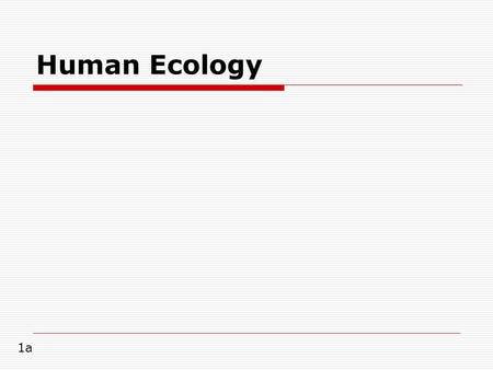 Human Ecology 1a.  Urie Bronfenbrenner developed this theory. Human development is viewed as occurring within a network of social systems (microsystem,