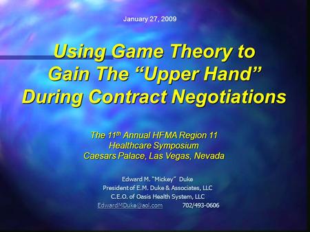 Using Game Theory to Gain The “Upper Hand” During Contract Negotiations The 11 th Annual HFMA Region 11 Healthcare Symposium Caesars Palace, Las Vegas,