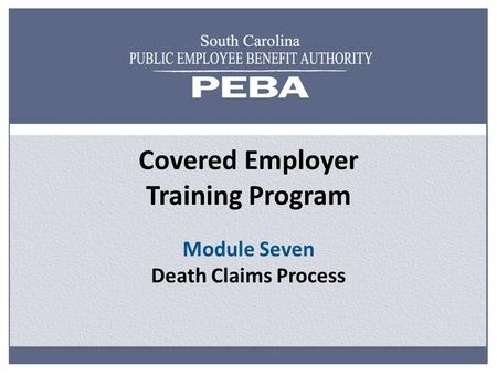 Covered Employer Training Program Module Seven Death Claims Process.