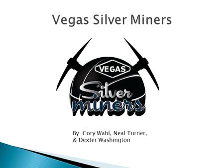 By: Cory Wahl, Neal Turner, & Dexter Washington.  The Vegas Silver Miners are an organization in the National Basketball Association devoted to winning.