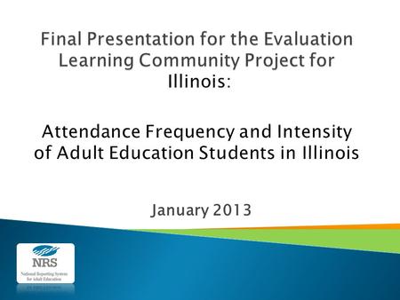 January 2013.  Our original research question(s) began as: ◦ For students meeting the criteria for NRS inclusion who were pre and post-tested, what appears,