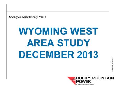 © 2000 PACIFICORP | PAGE 1 WYOMING WEST AREA STUDY DECEMBER 2013 Seongtae Kim/Jeremy Viula.