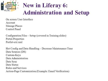 New in Liferay 6: Administration and Setup On screen User Interface Account Manage Places Control Panel Configuration Files – Setup (covered in Training.