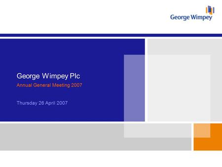 George Wimpey Plc Annual General Meeting 2007 Thursday 26 April 2007.