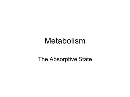 Metabolism The Absorptive State. Anabolic Pathways Muscle Liver Amino Acids Glucose Chylomicrons Fat glycogenKeto acids proteinglycogen Fatty acids TAG.