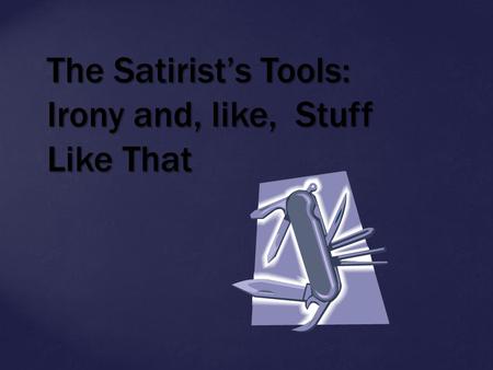 The Satirist’s Tools: Irony and, like, Stuff Like That