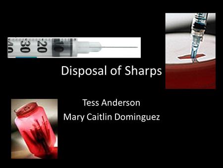 Disposal of Sharps Tess Anderson Mary Caitlin Dominguez.