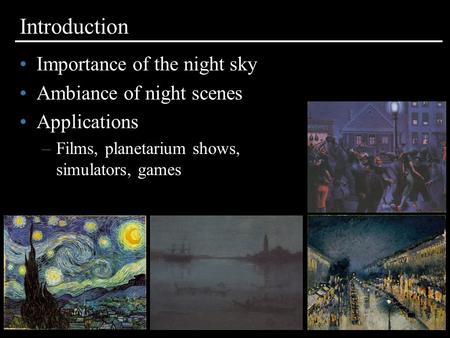 Introduction Importance of the night sky Ambiance of night scenes Applications –Films, planetarium shows, simulators, games.