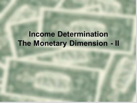 Income Determination The Monetary Dimension - II.