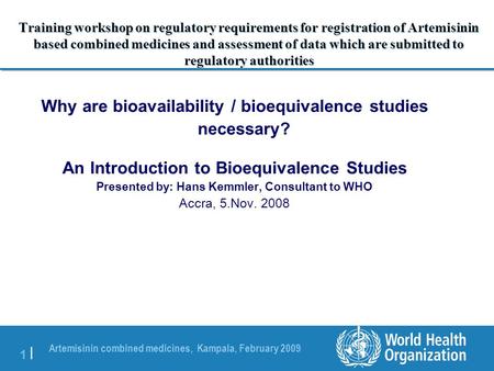 Artemisinin combined medicines, Kampala, February 2009 1 |1 | Training workshop on regulatory requirements for registration of Artemisinin based combined.