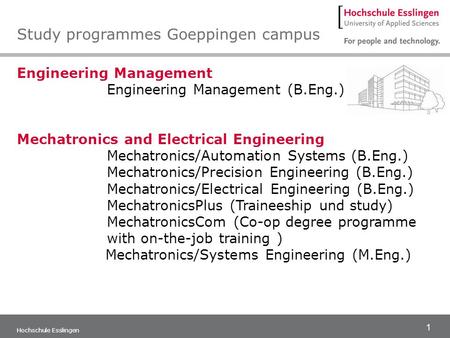 1 Hochschule Esslingen Engineering Management Engineering Management (B.Eng.) Mechatronics and Electrical Engineering Mechatronics/Automation Systems (B.Eng.)