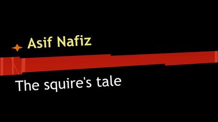 Asif Nafiz The squire's tale. The squire’s job was to maintain and care for all the knight’s belongings, including his horse and armour, a knight’s most.