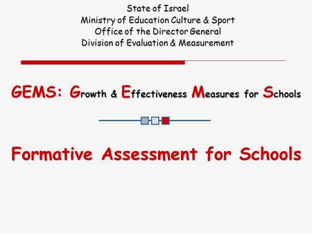 GEMS: G rowth & E ffectiveness M easures for S chools State of Israel Ministry of Education Culture & Sport Office of the Director General Division of.