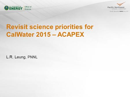 Revisit science priorities for CalWater 2015 – ACAPEX L.R. Leung, PNNL.