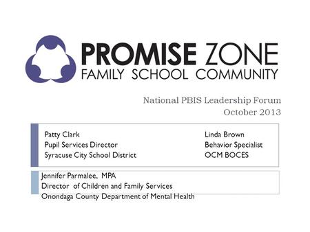 National PBIS Leadership Forum October 2013 Jennifer Parmalee, MPA Director of Children and Family Services Onondaga County Department of Mental Health.