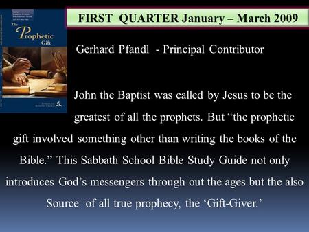 FIRST QUARTER January – March 2009 Gerhard Pfandl - Principal Contributor John the Baptist was called by Jesus to be the greatest of all the prophets.