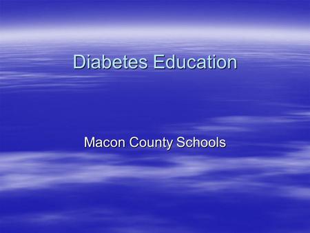 Diabetes Education Macon County Schools. Senate Bill 911 Requires schools to provide care to the student with diabetes upon parent request. Requires that.