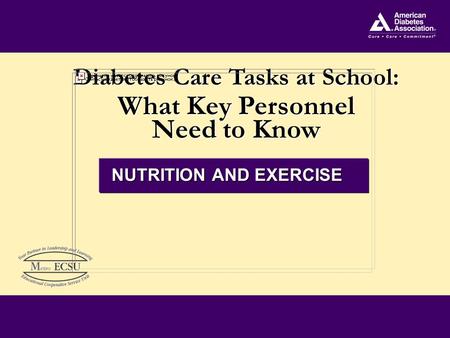 Diabetes Care Tasks at School: What Key Personnel Need to Know Diabetes Care Tasks at School: What Key Personnel Need to Know NUTRITION AND EXERCISE.