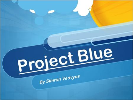 Project Blue By Simran Vedvyas. The Challenge and My Aim  To reduce the consumption of water in my community.  To conserve and protect the resource.