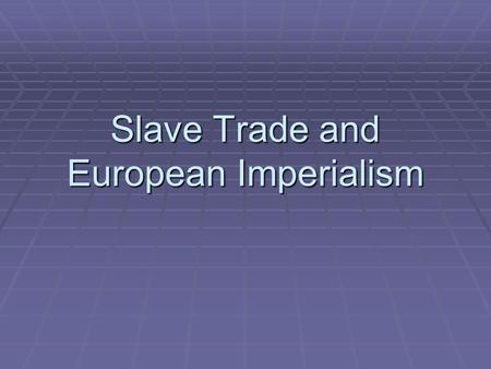 Slave Trade and European Imperialism. The Slave Trade  When Europeans began to colonize the Americas, they used Native Americans for slave labor.  Diseases,