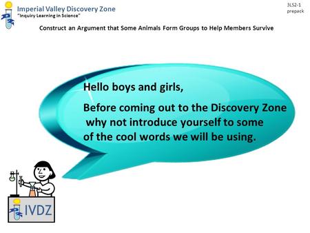 Imperial Valley Discovery Zone “Inquiry Learning in Science” Construct an Argument that Some Animals Form Groups to Help Members Survive 3LS2-1 prepack.