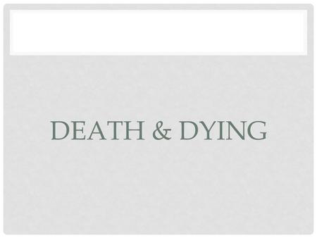 DEATH & DYING. TERMINAL ILLNESS Disease that cannot be cured and will result in death People react in different ways Some patients fear the unknown while.