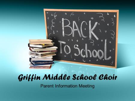 Griffin Middle School Choir Parent Information Meeting.