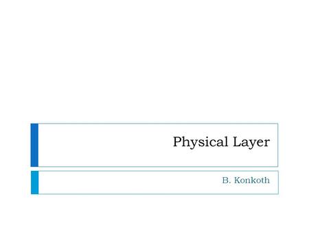 Physical Layer B. Konkoth.