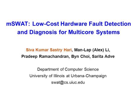 MSWAT: Low-Cost Hardware Fault Detection and Diagnosis for Multicore Systems Siva Kumar Sastry Hari, Man-Lap (Alex) Li, Pradeep Ramachandran, Byn Choi,