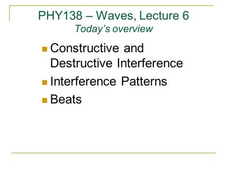 PHY138 – Waves, Lecture 6 Today’s overview Constructive and Destructive Interference Interference Patterns Beats.