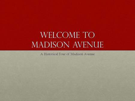 Welcome to Madison Avenue A Historical Tour of Madison Avenue.