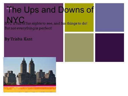 + The Ups and Downs of NYC NYC if full of fun sights to see, and fun things to do! But not everything is perfect! By Trisha Kant.