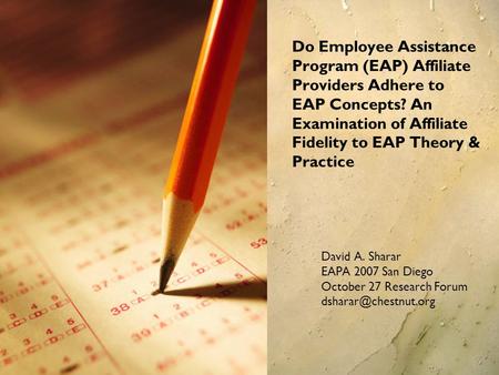 Do Employee Assistance Program (EAP) Affiliate Providers Adhere to EAP Concepts? An Examination of Affiliate Fidelity to EAP Theory & Practice David A.