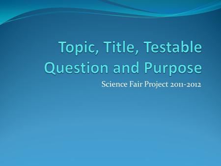 Topic, Title, Testable Question and Purpose