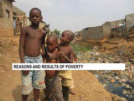 REASONS AND RESULTS OF POVERTY